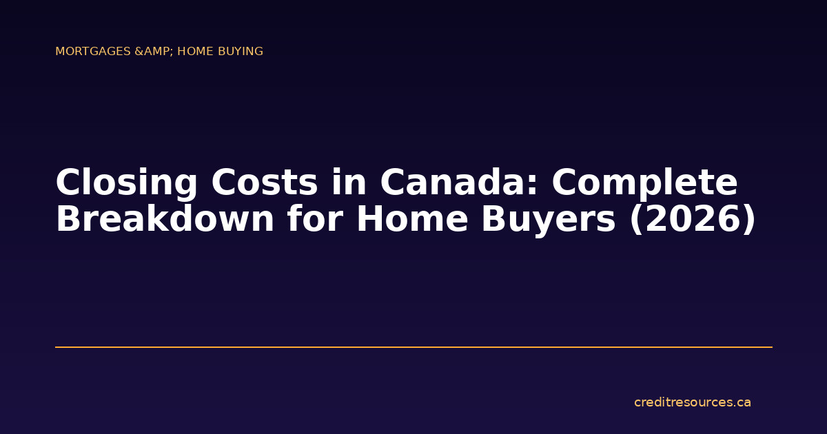 Closing Costs in Canada: Complete Breakdown for Home Buyers (2026)