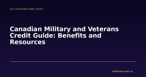 Canadian Military and Veterans Credit Guide: Benefits and Resources
