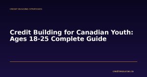 Credit Building for Canadian Youth: Ages 18-25 Complete Guide