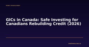 GICs in Canada: Safe Investing for Canadians Rebuilding Credit (2026)