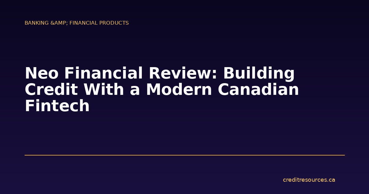 Neo Financial Review: Building Credit With a Modern Canadian Fintech