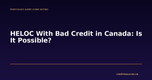 HELOC With Bad Credit in Canada: Is It Possible?
