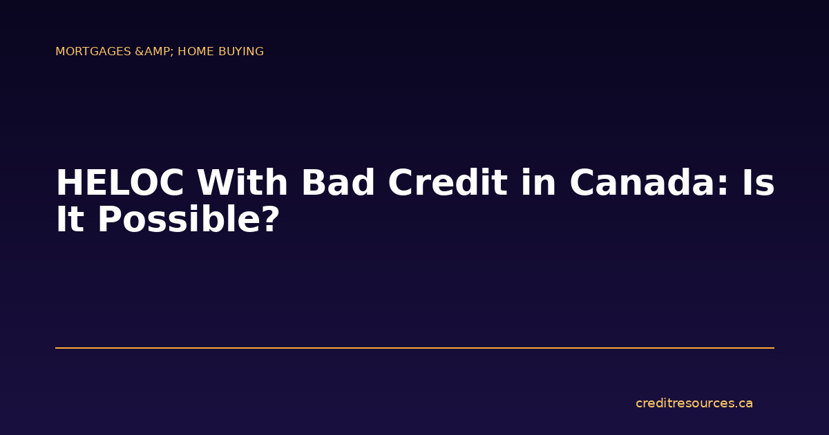 HELOC With Bad Credit in Canada: Is It Possible?