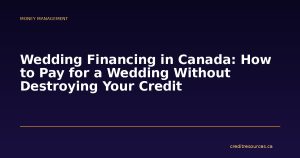 Wedding Financing in Canada: How to Pay for a Wedding Without Destroying Your Credit