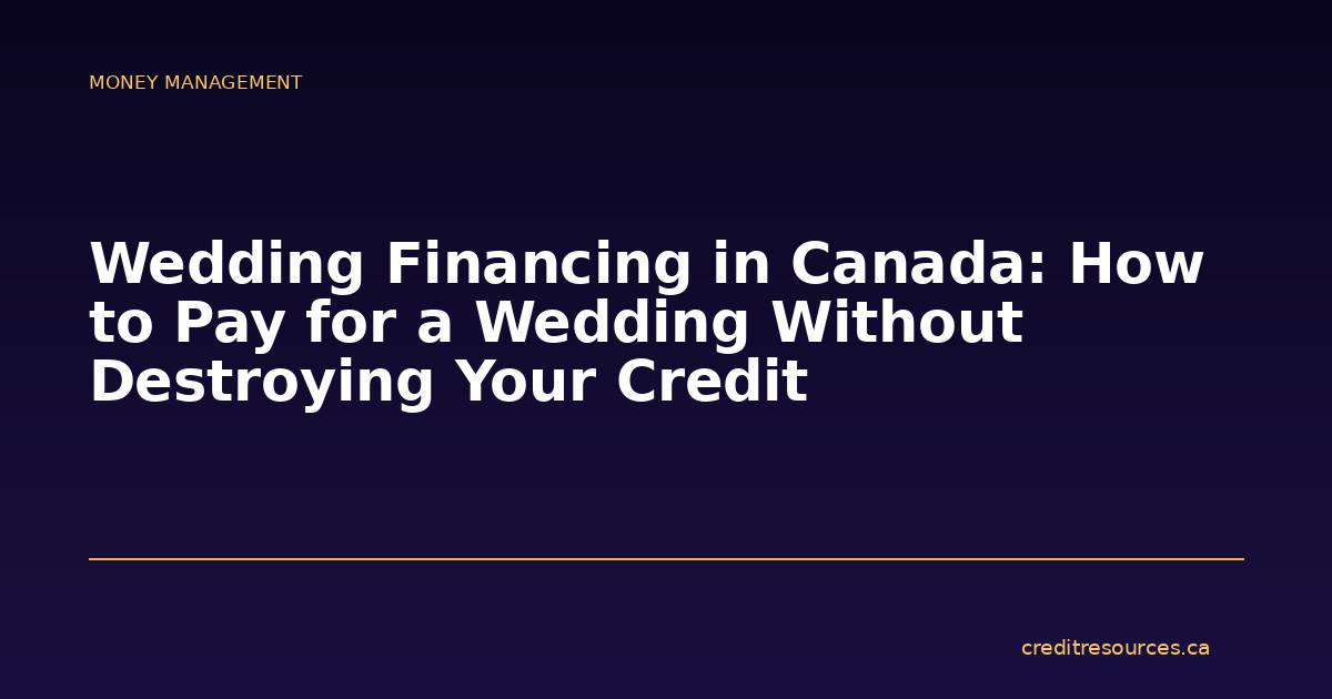 Wedding Financing in Canada: How to Pay for a Wedding Without Destroying Your Credit
