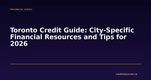 Toronto Credit Guide: City-Specific Financial Resources and Tips for 2026