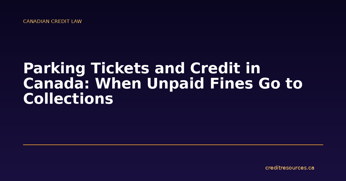 Parking Tickets and Credit in Canada: When Unpaid Fines Go to Collections