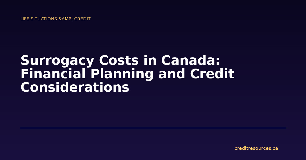Surrogacy Costs in Canada: Financial Planning and Credit Considerations