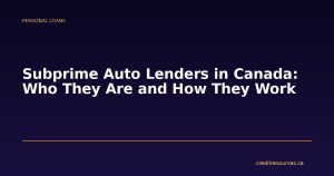 Subprime Auto Lenders in Canada: Who They Are and How They Work
