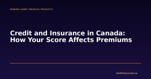 Credit and Insurance in Canada: How Your Score Affects Premiums