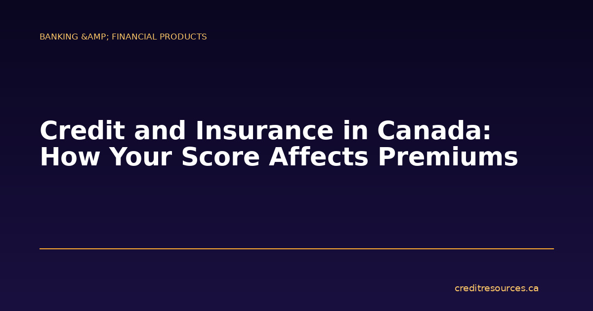 Credit and Insurance in Canada: How Your Score Affects Premiums
