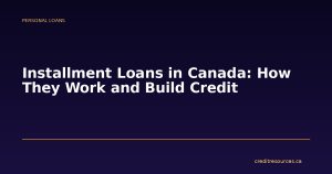 Installment Loans in Canada: How They Work and Build Credit