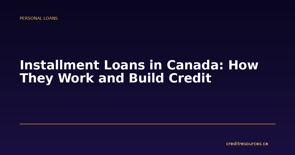 Installment Loans in Canada: How They Work and Build Credit