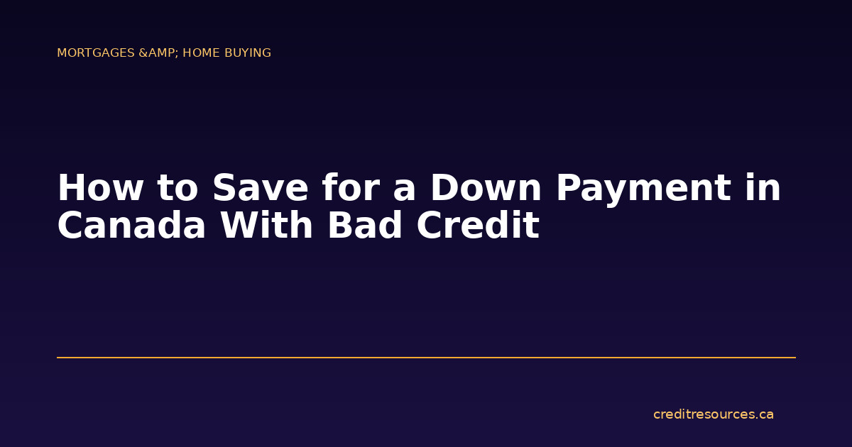 How to Save for a Down Payment in Canada With Bad Credit