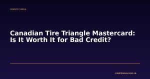Canadian Tire Triangle Mastercard: Is It Worth It for Bad Credit?