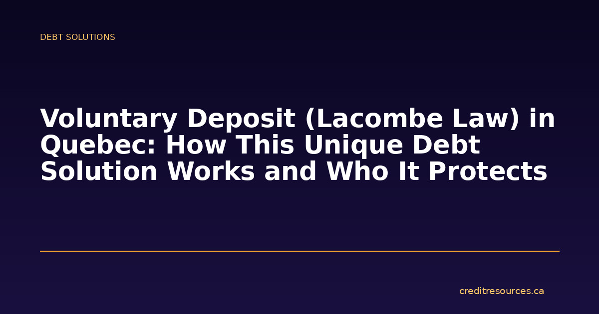 Voluntary Deposit (Lacombe Law) in Quebec: How This Unique Debt Solution Works and Who It Protects