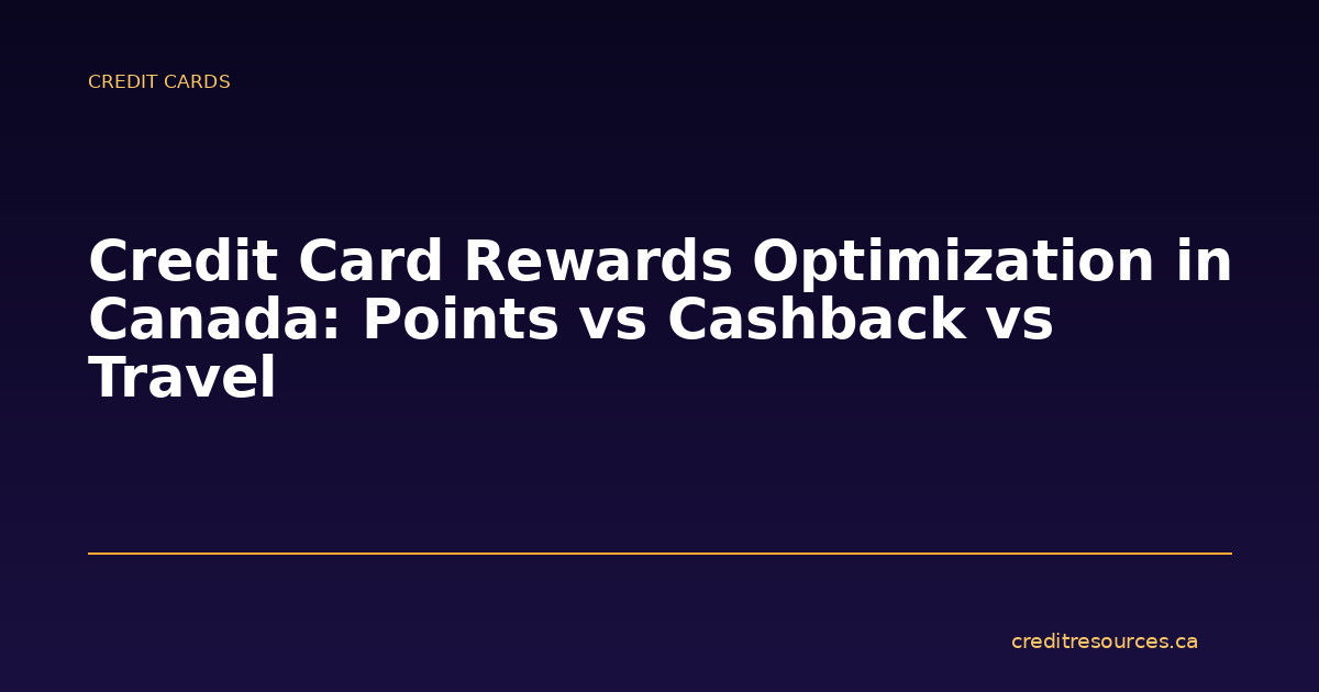 Credit Card Rewards Optimization in Canada: Points vs Cashback vs Travel