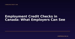Employment Credit Checks in Canada: What Employers Can See