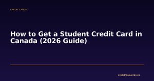 How to Get a Student Credit Card in Canada (2026 Guide)