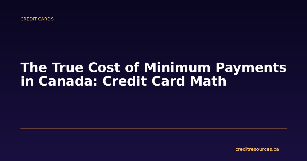 The True Cost of Minimum Payments in Canada: Credit Card Math