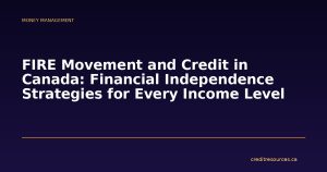 FIRE Movement and Credit in Canada: Financial Independence Strategies for Every Income Level