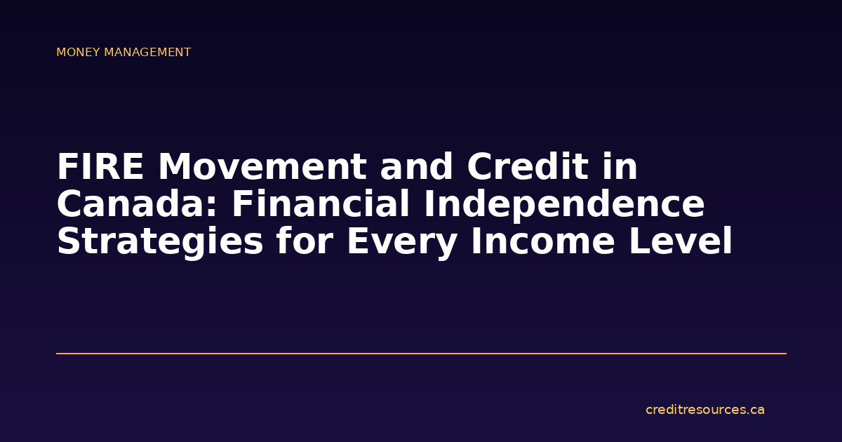 FIRE Movement and Credit in Canada: Financial Independence Strategies for Every Income Level