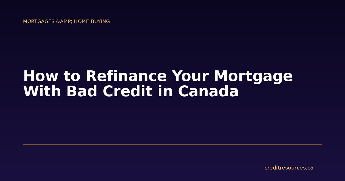 How to Refinance Your Mortgage With Bad Credit in Canada