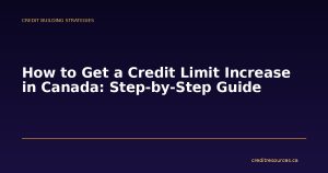 How to Get a Credit Limit Increase in Canada: Step-by-Step Guide
