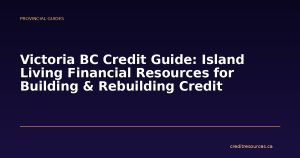 Victoria BC Credit Guide: Island Living Financial Resources for Building & Rebuilding Credit