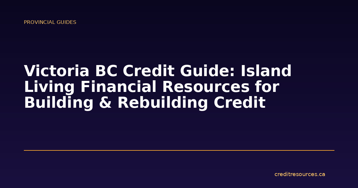Victoria BC Credit Guide: Island Living Financial Resources for Building & Rebuilding Credit