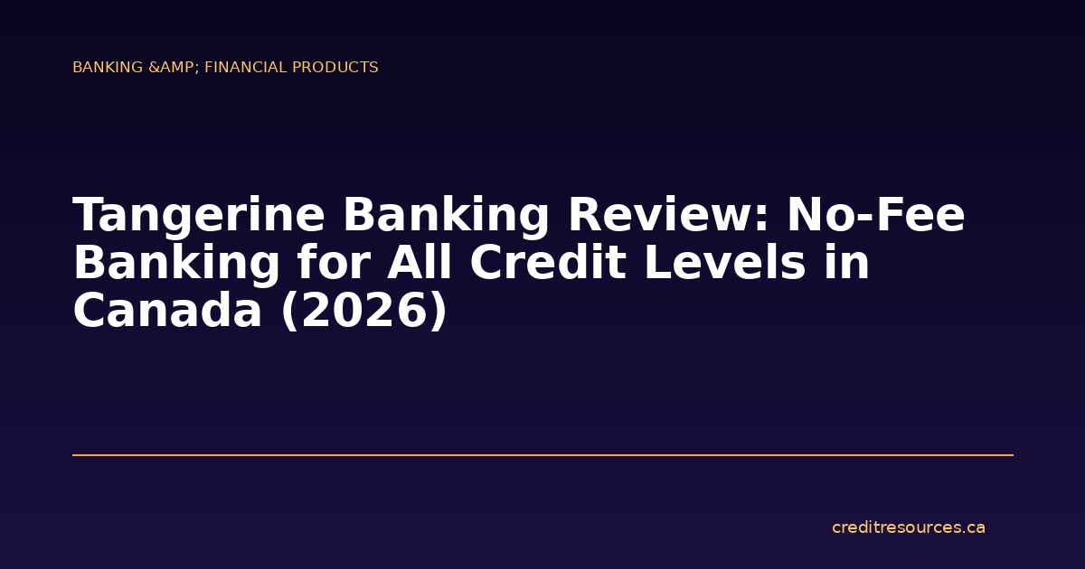 Tangerine Banking Review: No-Fee Banking for All Credit Levels in Canada (2026)