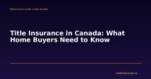 Title Insurance in Canada: What Home Buyers Need to Know