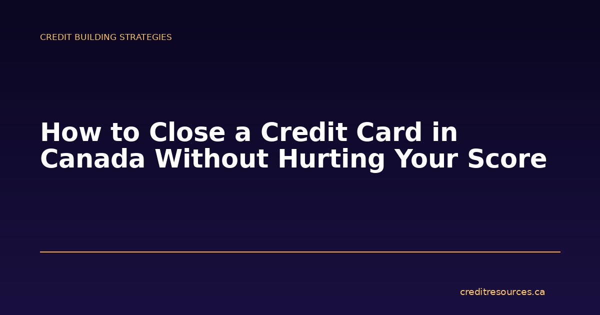 How to Close a Credit Card in Canada Without Hurting Your Score
