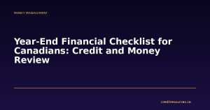 Year-End Financial Checklist for Canadians: Credit and Money Review