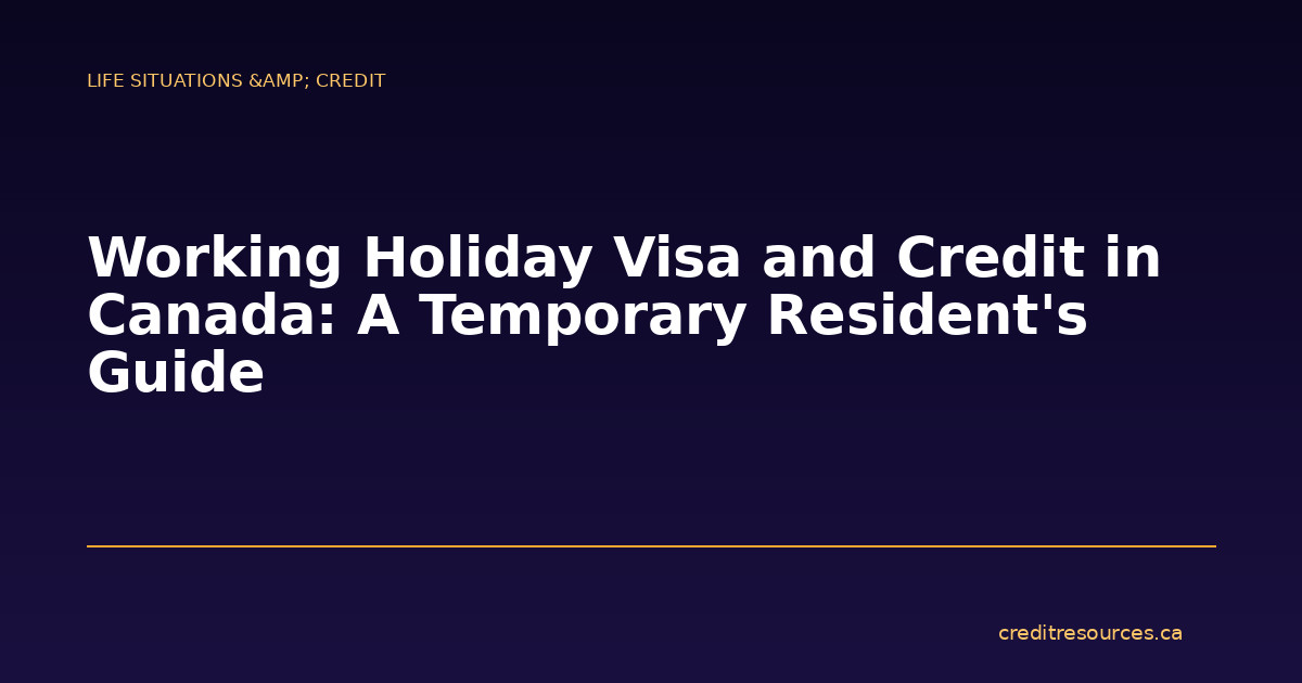 Working Holiday Visa and Credit in Canada: A Temporary Resident’s Guide