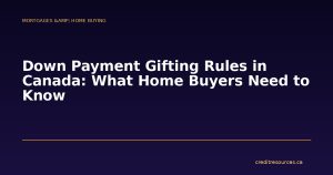 Down Payment Gifting Rules in Canada: What Home Buyers Need to Know