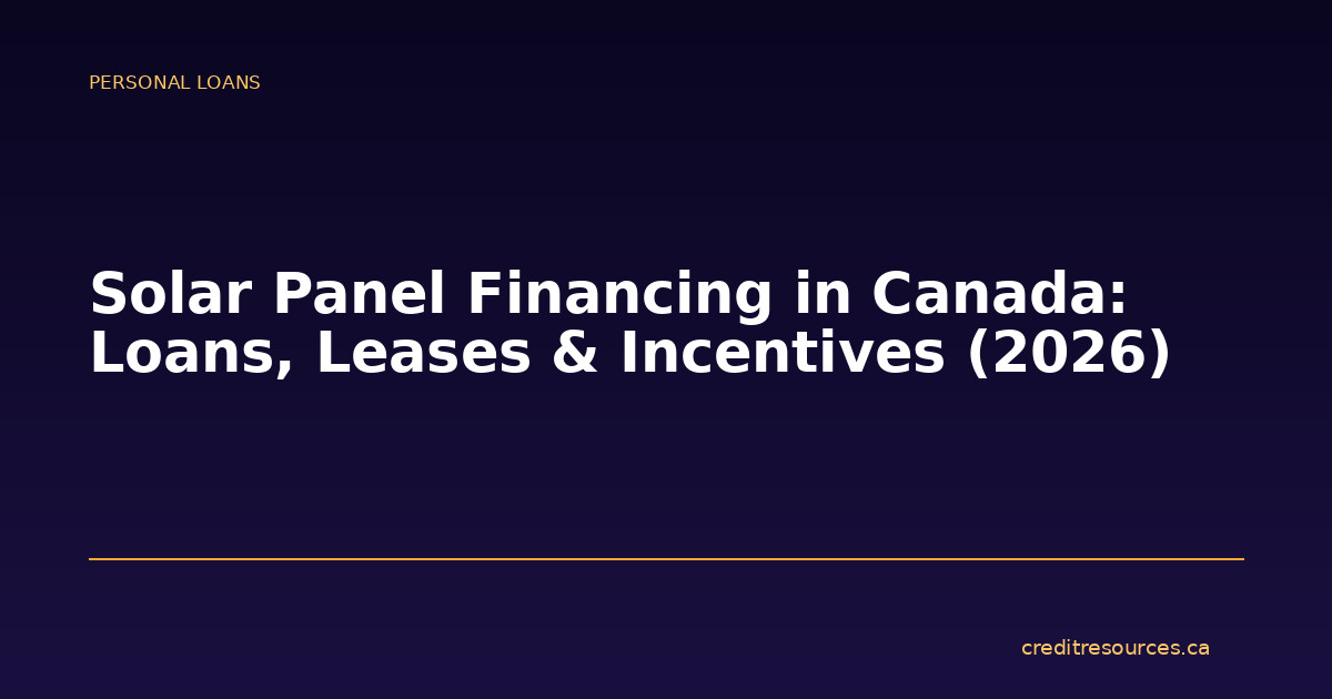 Solar Panel Financing in Canada: Loans, Leases & Incentives (2026)
