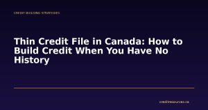 Thin Credit File in Canada: How to Build Credit When You Have No History
