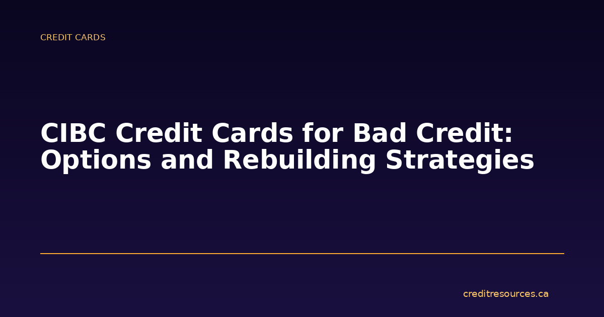 CIBC Credit Cards for Bad Credit: Options and Rebuilding Strategies