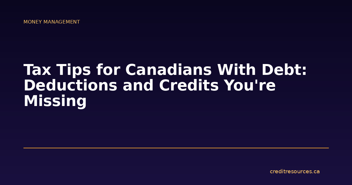 Tax Tips for Canadians With Debt: Deductions and Credits You’re Missing