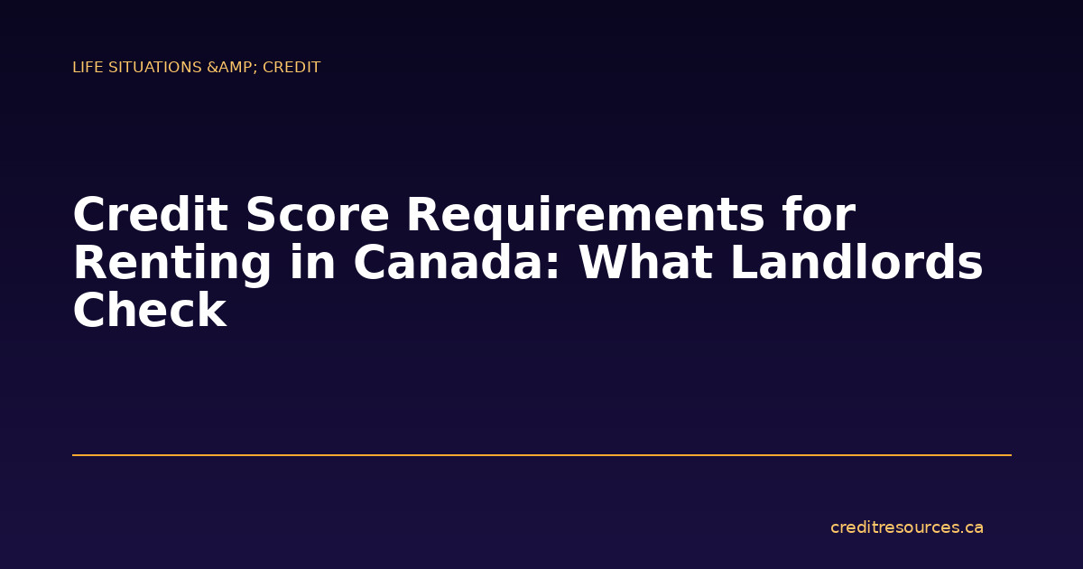 Credit Score Requirements for Renting in Canada: What Landlords Check