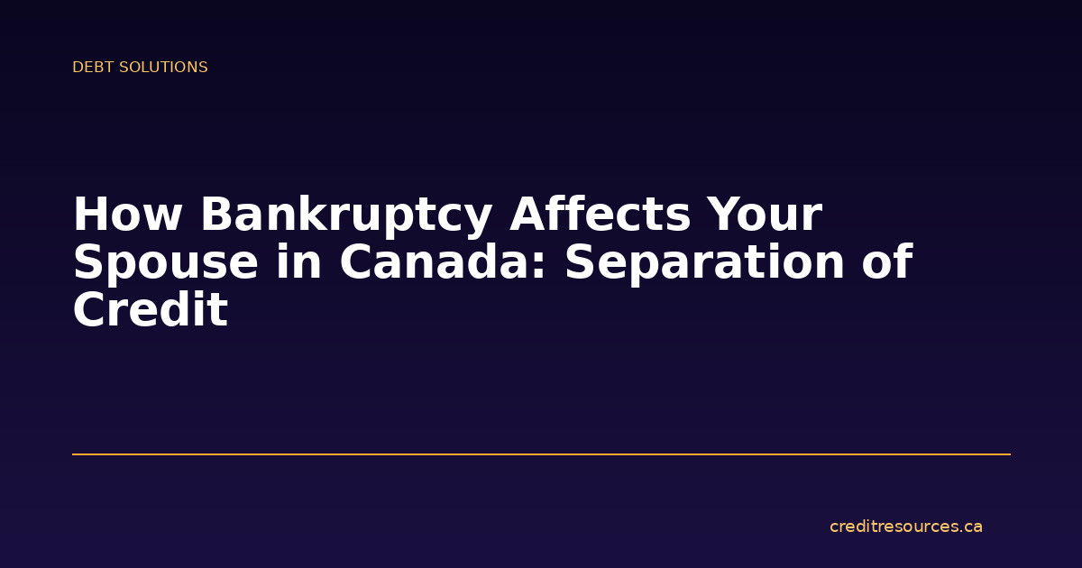 How Bankruptcy Affects Your Spouse in Canada: Separation of Credit