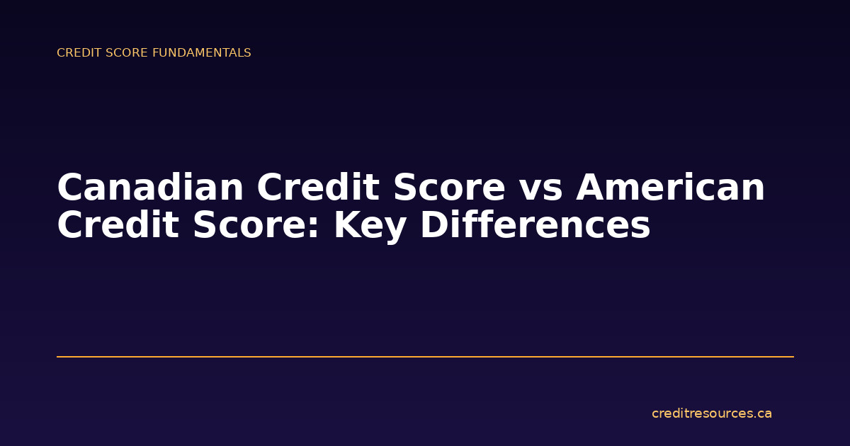 Canadian Credit Score vs American Credit Score: Key Differences