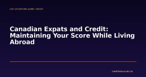Canadian Expats and Credit: Maintaining Your Score While Living Abroad