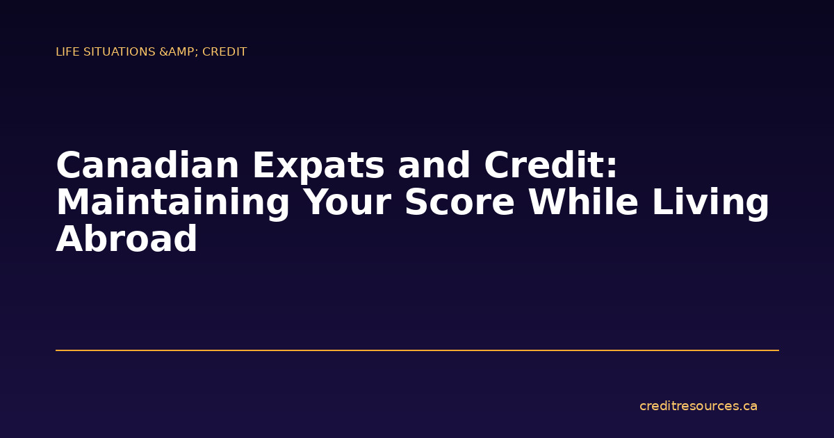 Canadian Expats and Credit: Maintaining Your Score While Living Abroad