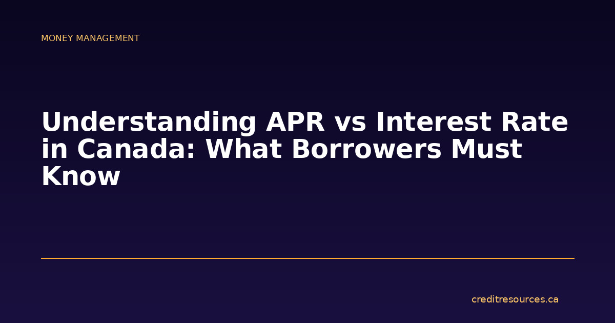 Understanding APR vs Interest Rate in Canada: What Borrowers Must Know