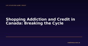 Shopping Addiction and Credit in Canada: Breaking the Cycle