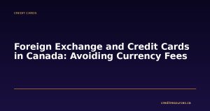 Foreign Exchange and Credit Cards in Canada: Avoiding Currency Fees