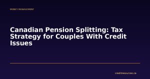 Canadian Pension Splitting: Tax Strategy for Couples With Credit Issues