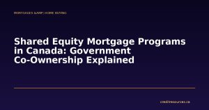 Shared Equity Mortgage Programs in Canada: Government Co-Ownership Explained